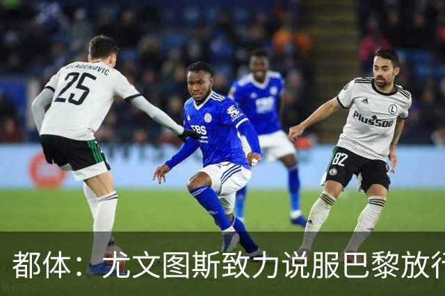 都体：尤文图斯致力说服巴黎放行穆阿尼 齐尔克泽是第二前锋选择